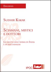 Sciamani, mistici e dottori. La salute dell'anima in India e in psicoanalisi