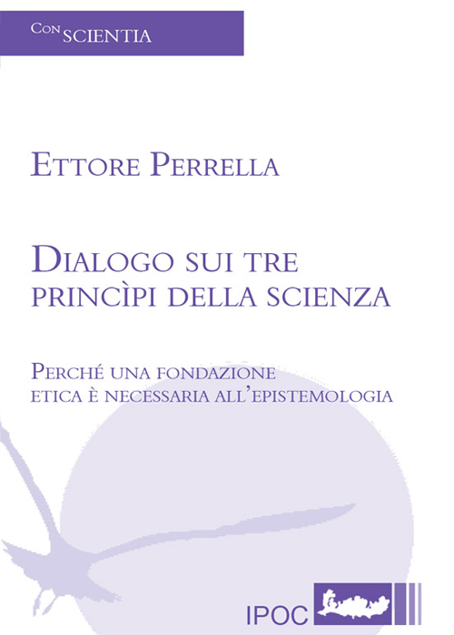 Dialogo sui tre principi della scienza. Perché una fondazione etica è necessaria all'epistemologia