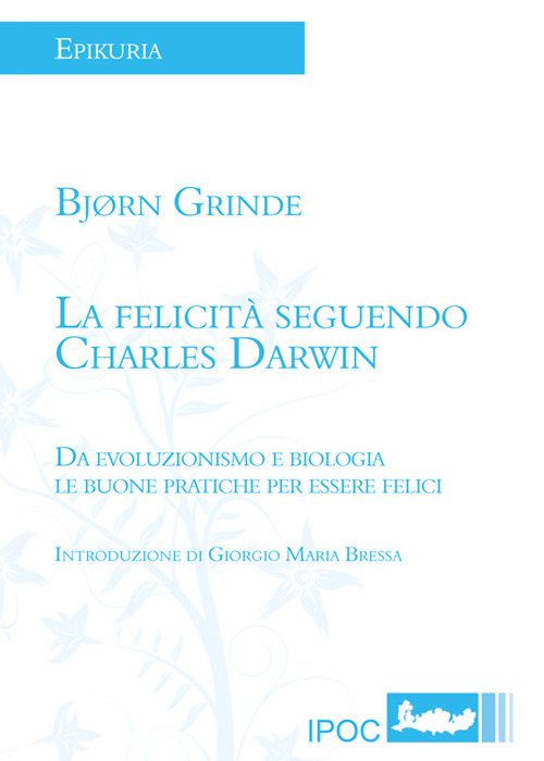 La felicità seguendo Charles Darwin. Da evoluzionismo e biologia le buone pratiche per essere felici