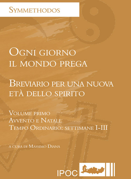 Ogni giorno il mondo prega. Breviario per una nuova età dello spirito. Vol. 1: Avvento e Natale. Tempo ordinario: settimane I-III