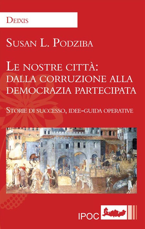 Le nostre città: dalla corruzione alla democrazia partecipata Storie di successo, idee-guida operative