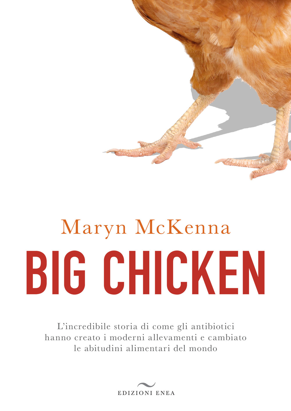 Big chicken. L’incredibile storia di come gli antibiotici hanno creato i moderni allevamenti e cambiato le abitudini alimentari del mondo