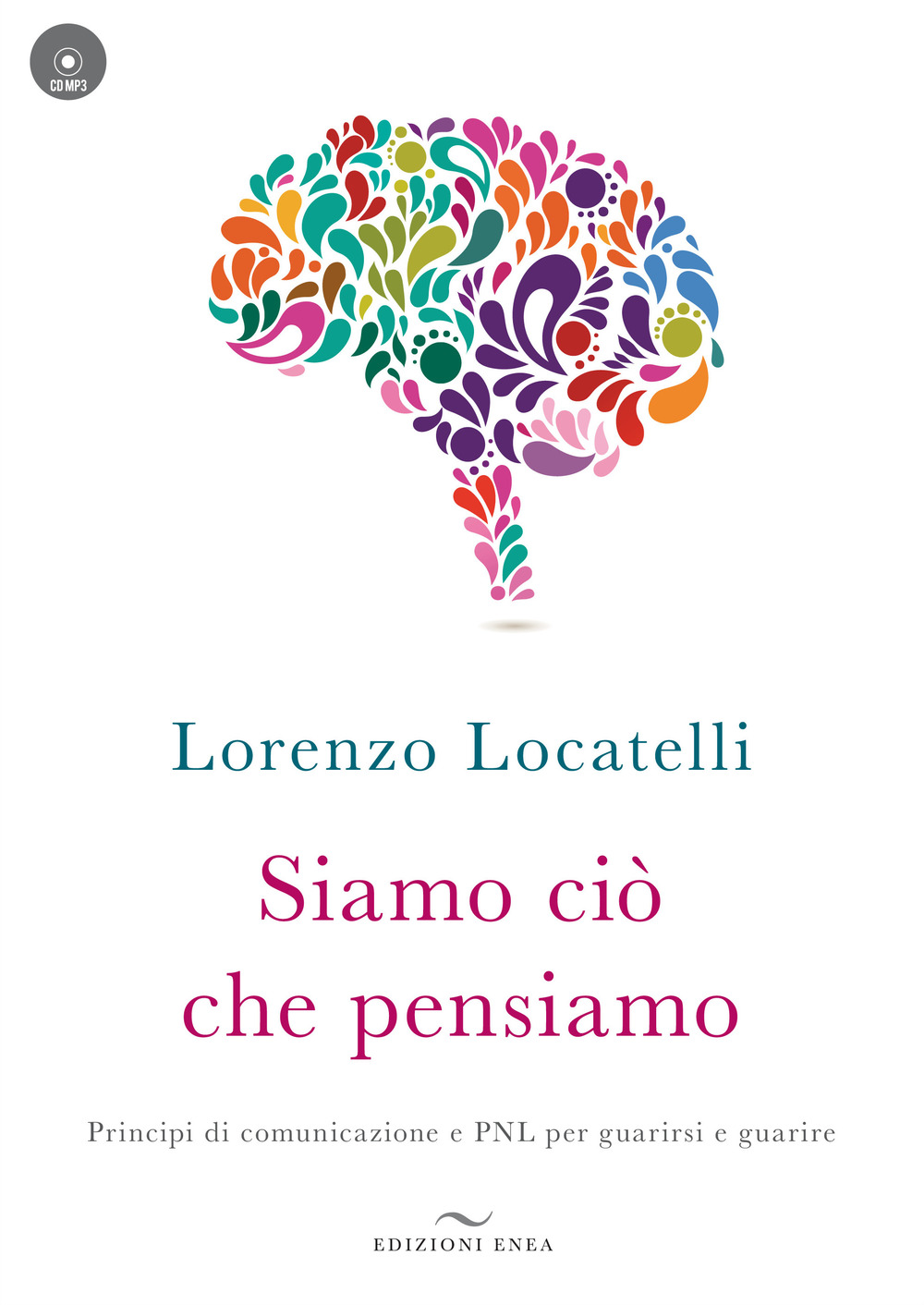 Siamo ciò che pensiamo. Principi di comunicazione e PNL per guarirsi e guarire