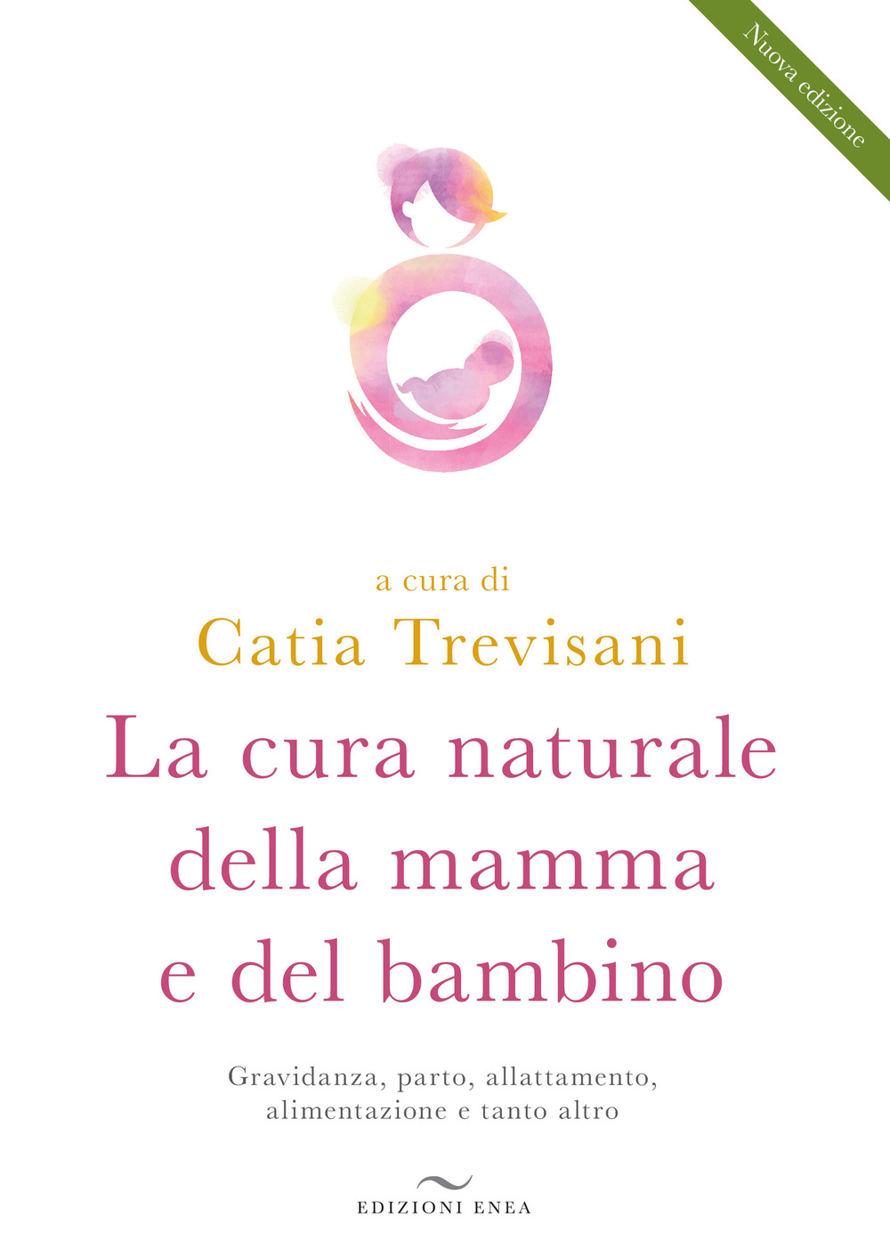La cura naturale della mamma e del bambino. Gravidanza, parto, allattamento, alimentazione e tanto altro