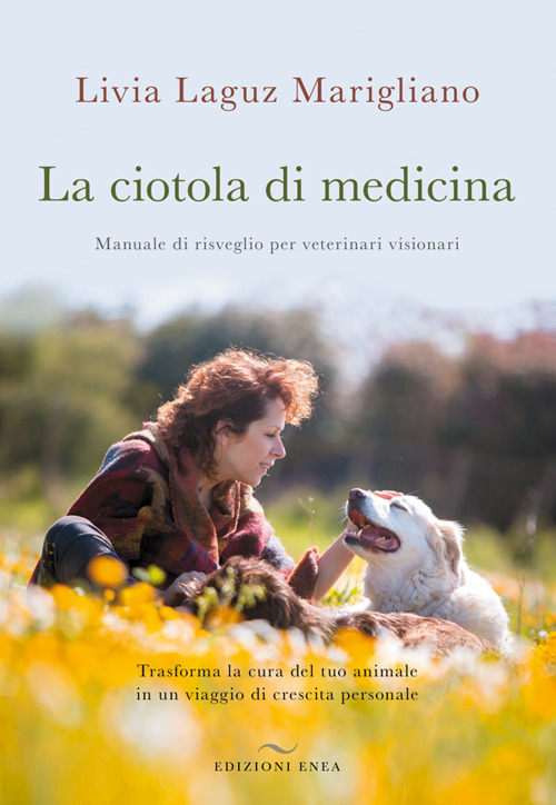La ciotola di medicina. Manuale di risveglio per veterinari visionari. Trasforma la cura del tuo animale in un viaggio di crescita personale