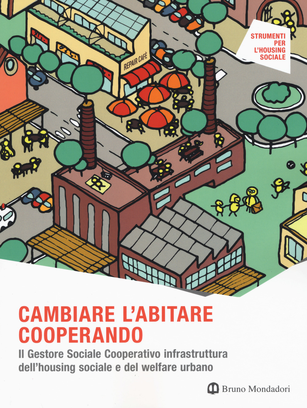Cambiare l'abitare cooperando. Il gestore sociale cooperativo infrastruttura dell’housing sociale e del welfare urbano