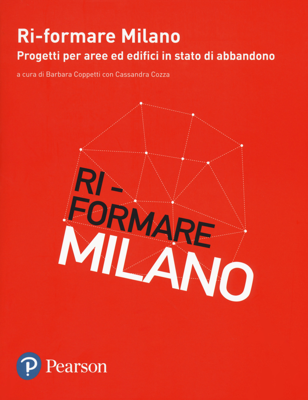 Ri-formare Milano. Progetti per aree ed edifici in stato di abbandono. Ediz. italiana e inglese