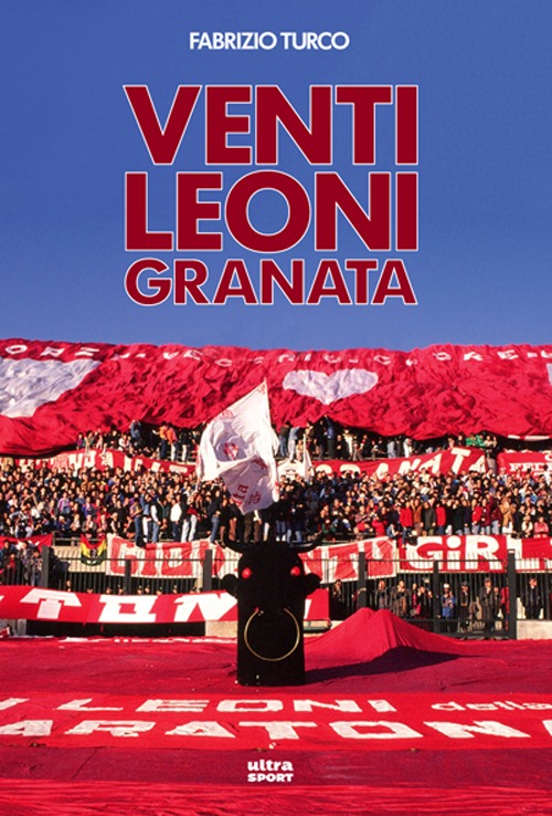 Venti leoni granata. Il Toro tremendista degli anni Settanta e Ottanta