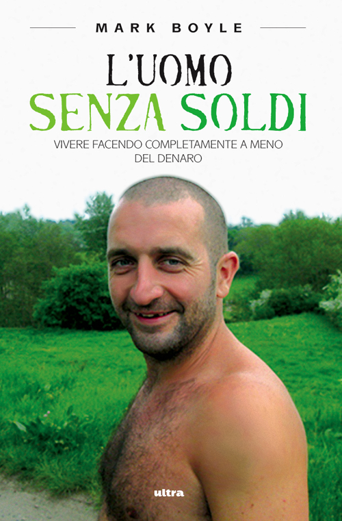 L'uomo senza soldi. Vivere facendo completamente a meno del denaro