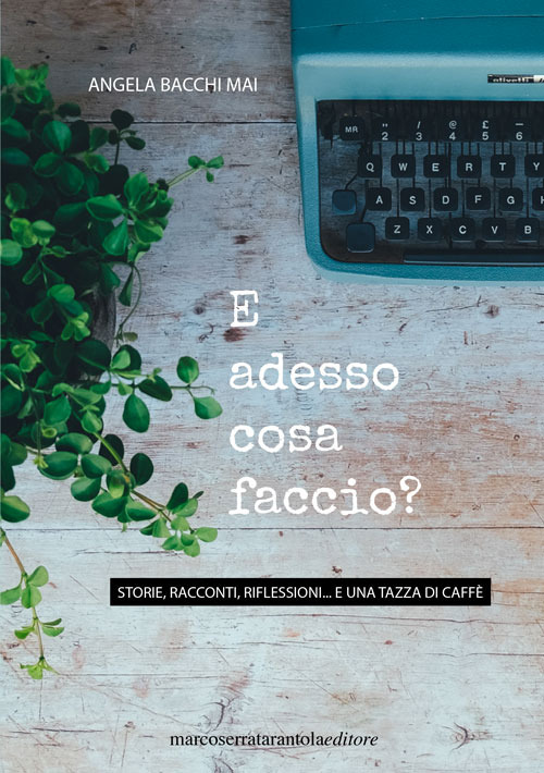 E adesso cosa faccio? Storie, racconti, riflessioni... e un tazza di caffè