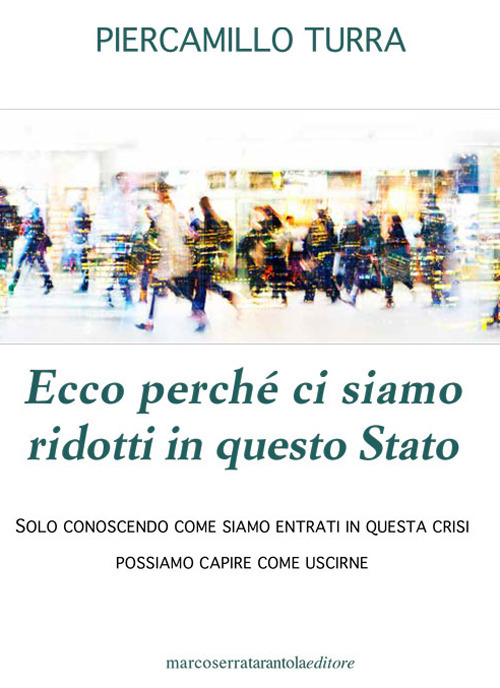 Ecco perché ci siamo ridotti in questo Stato. Solo conoscendo come siamo entrati in questa crisi possiamo capire come uscirne