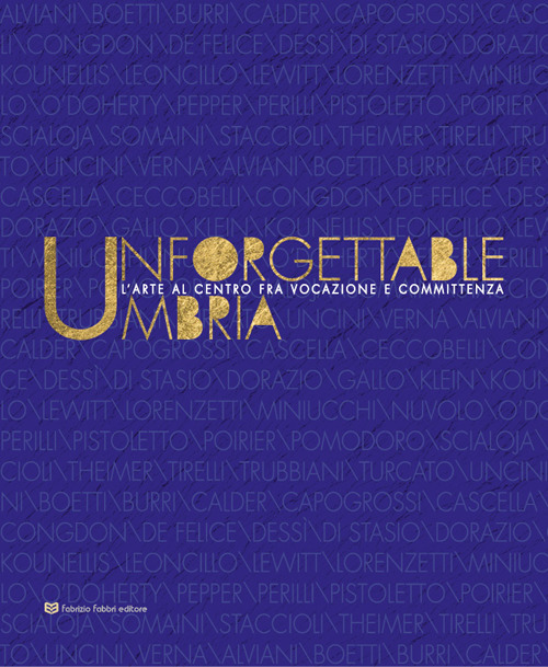 Unforgettable Umbria. L'arte al centro fra vocazione e committenza. Catalogo della mostra (Perugia, 13 aprile-3 novembre 2019)