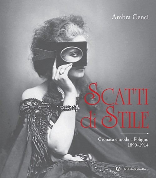 Scatti di stile. Cronaca e moda a Foligno, 1890-1914