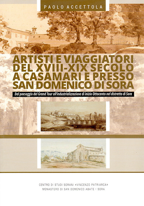 Artisti e viaggiatori del XVIII-XIX secolo a Casamari e presso San Domenico di Sora. Dal paesaggio del Grand Tour all'industrializzazione di inizio Ottocento nel Distretto di Sora
