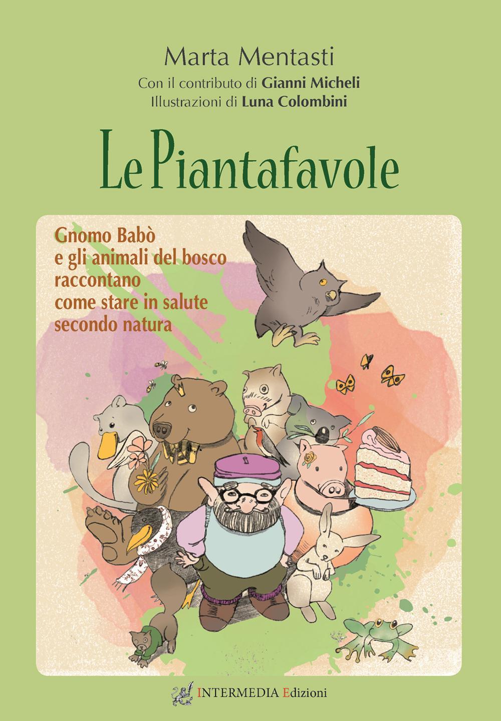 Le piantafavole. Gnomo Babò e gli animali del bosco raccontano come stare in salute secondo natura