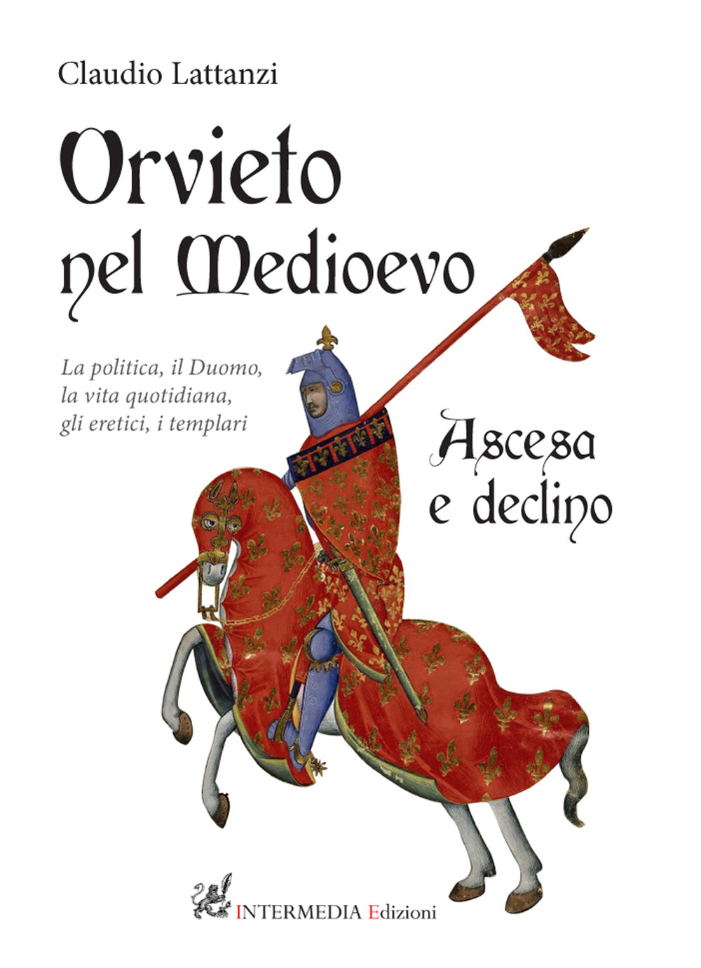 Orvieto nel Medioevo. Ascesa e declino. La politica, il duomo, la vita quotidiana, gli eretici, i templari
