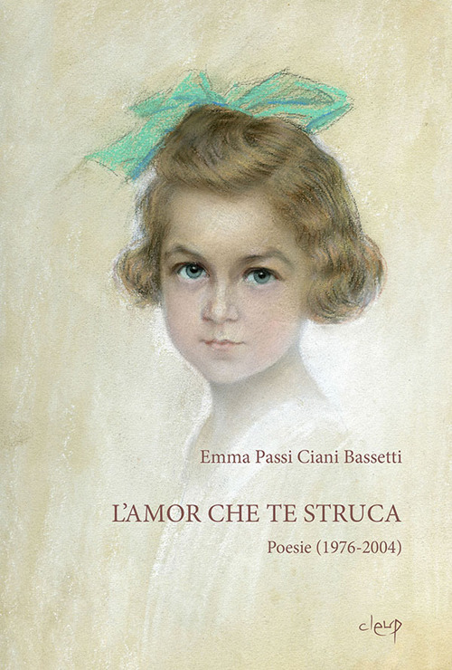 L'amor che te struca. Poesie (1976-2004)