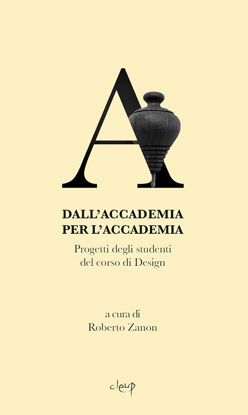 Dall'Accademia per l'Accademia. Progetti degli studenti del corso di Design. Gallerie dell'Accademia di Venezia. catalogo della mostra (Venezia, 14 settembre-14 dicembre 2018)