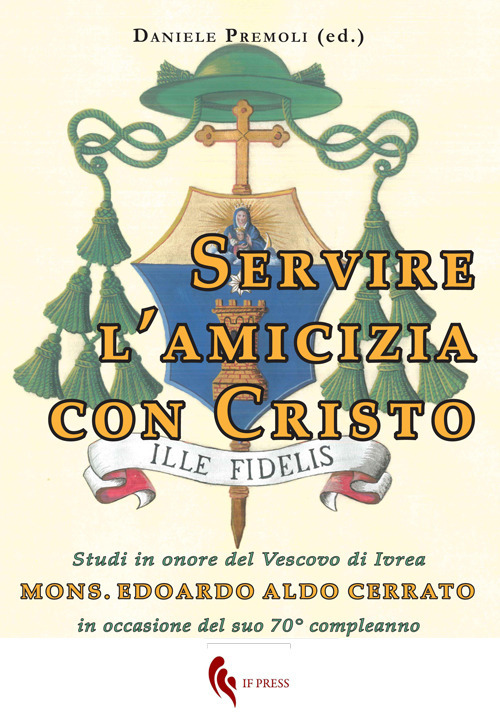 Servire l’amicizia con Cristo. Studi in onore del Vescovo di Ivrea mons. Edoardo Aldo Cerrato in occasione del suo 70° compleanno