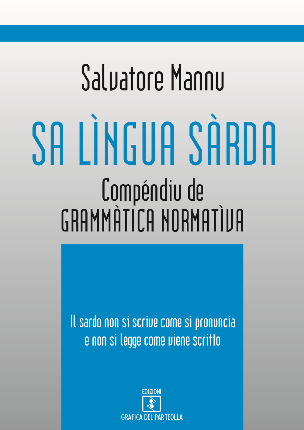 Sa lìngua sàrda. Compéndiu de grammàtica normatìva. Il sardo non si scrive come si pronuncia e non si legge come viene scritto