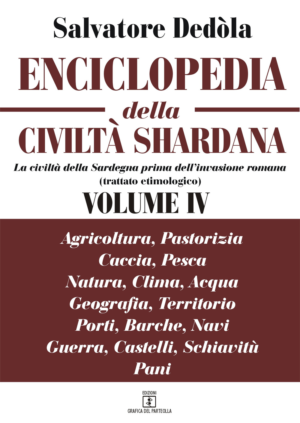 Enciclopedia della civiltà shardana, La civiltà della Sardegna prima dell'invasione romana (trattato etimologico). Ediz. italiana e sarda. Vol. 4: Agricoltura, pastorizia, caccia, pesca; natura, clima, acqua; geografia, territorio, porti, barche, navi; guerra, castelli, schiavitù; pani
