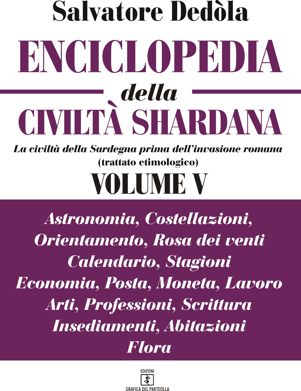 Enciclopedia della civiltà shardana. La civiltà della Sardegna prima dell'invasione romana (trattato etimologico). Ediz. italiana e sarda. Vol. 5: Astronomia, costellazioni, orientamento, rosa dei venti, calendario, stagioni, economia, posta, moneta, lavoro, arti, professioni, scrittura, insediamenti, abitazioni, flora