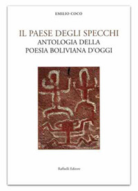 Il paese degli specchi. Antologia della poesia boliviana d'oggi. Testo spagnolo a fronte