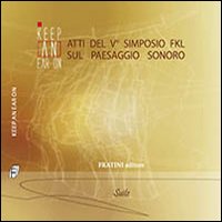Keep an ear on. Atti del 5° Simposio FKL sul paesaggio sonoro. Ediz. italiana, francese e inglese