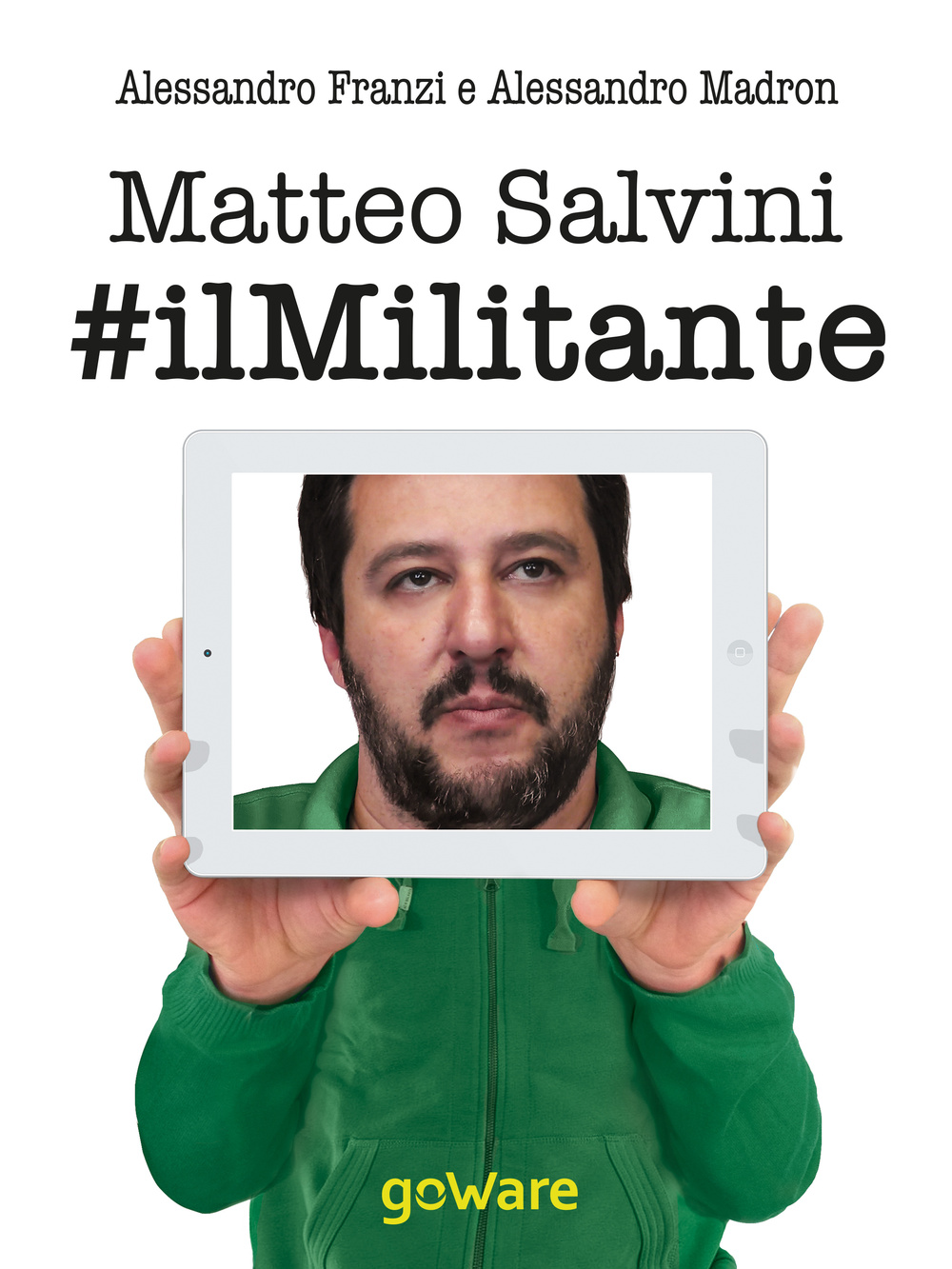 Matteo Salvini #ilmilitante. La nuova Lega guarda anche al Sud per cambiare il centrodestra e l'Europa. Contro Renzi, l'euro e l'immigrazione di massa