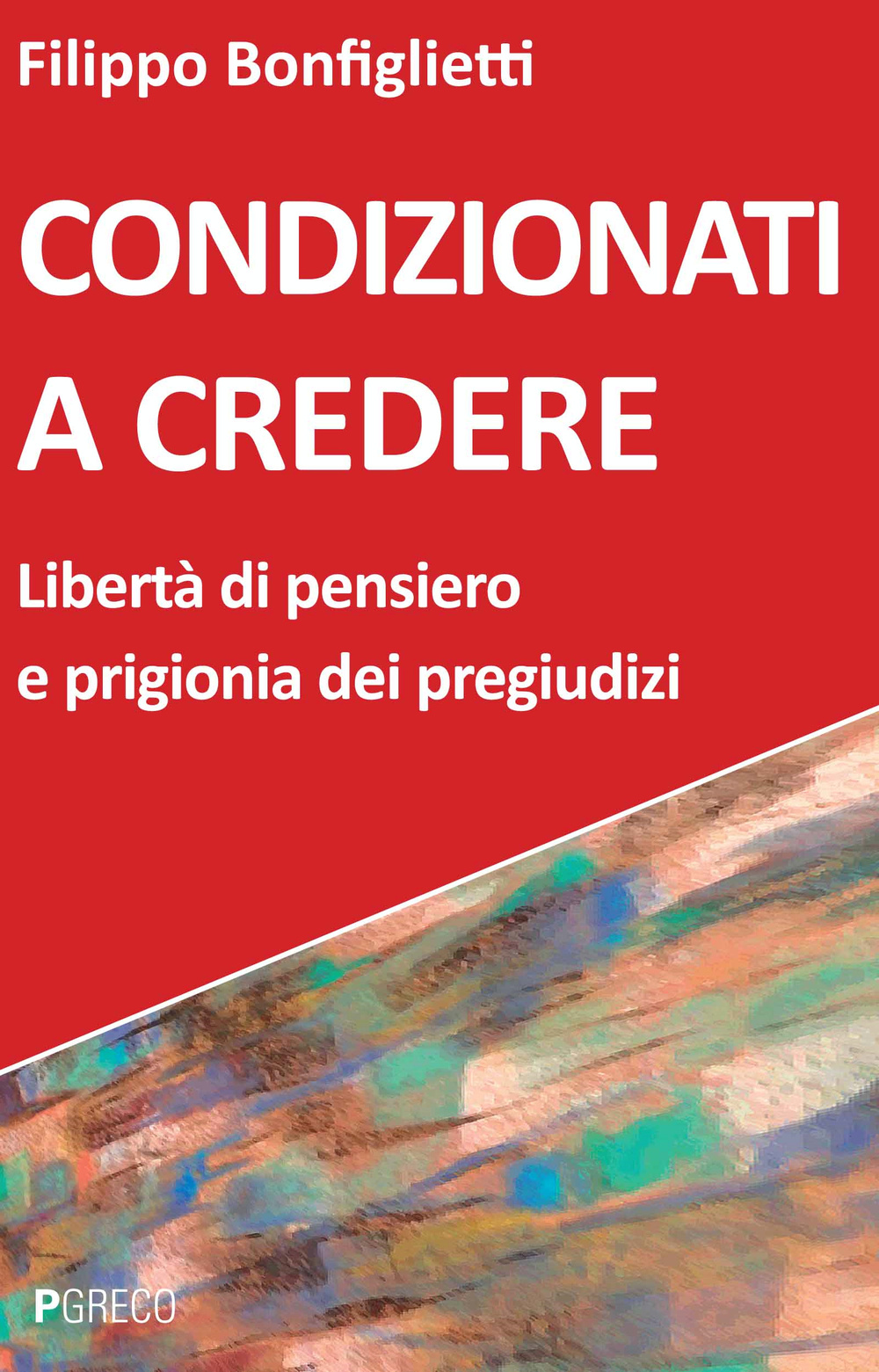 Condizionati a credere. Libertà di pensiero e prigionia dei pregiudizi