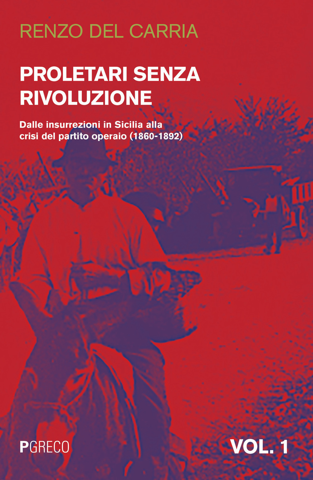 Proletari senza rivoluzione. Vol. 1: Dalle insurrezioni in Sicilia alla crisi del Partito operaio (1860-1892)