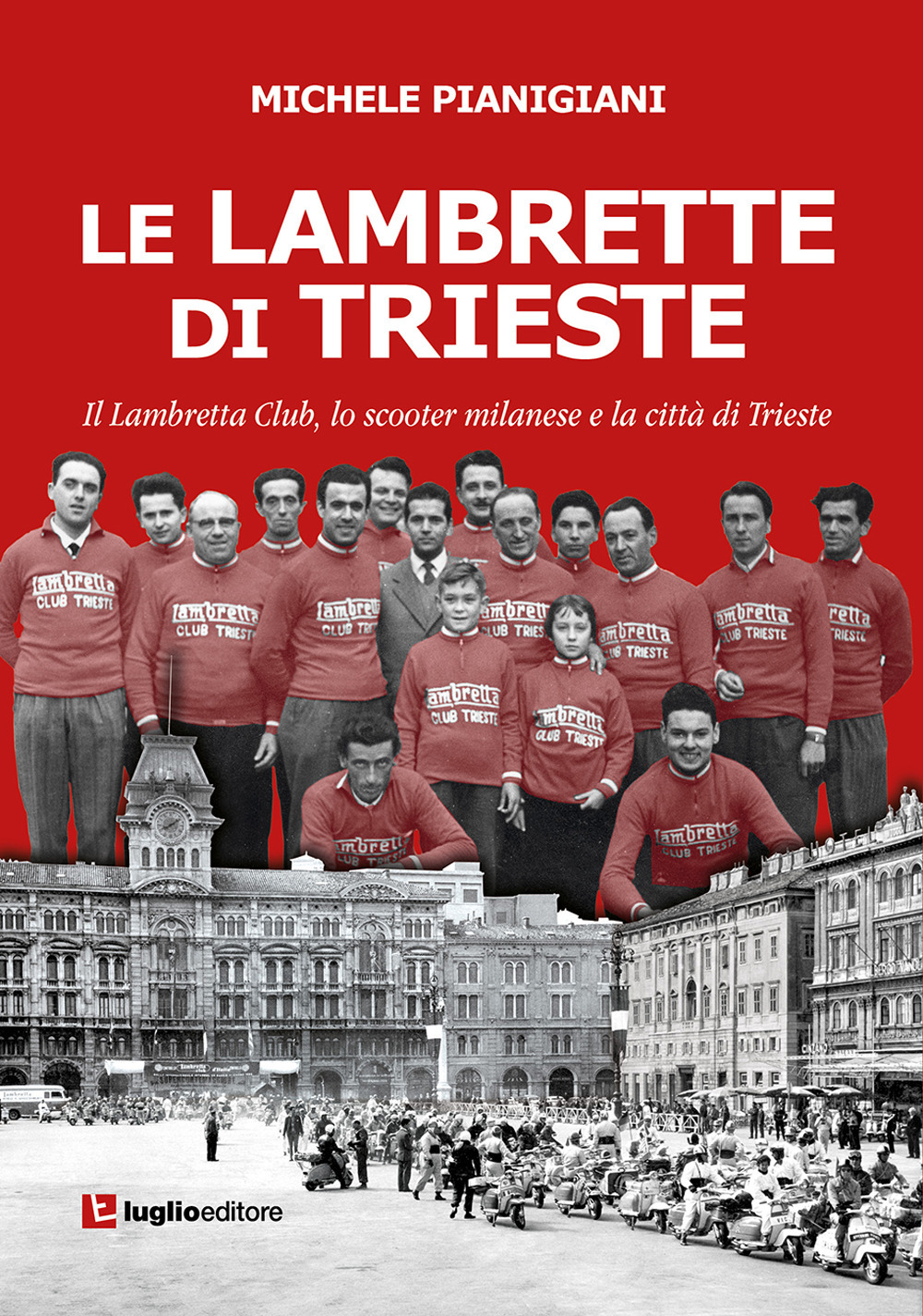 Le Lambrette di Trieste. Il Lambretta Club, lo scooter milanese e la città di Trieste