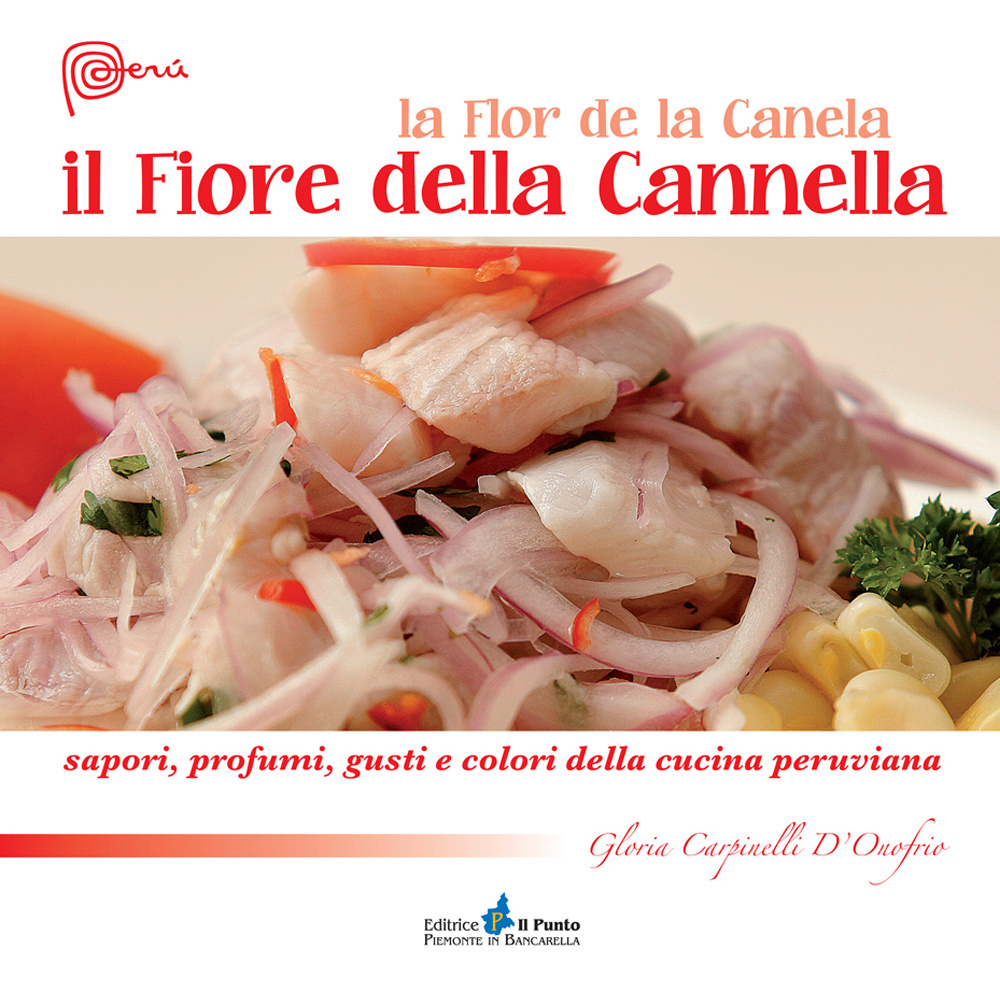 Il fiore della cannella. Sapori, profumi, gusti e colori della cucina peruviana