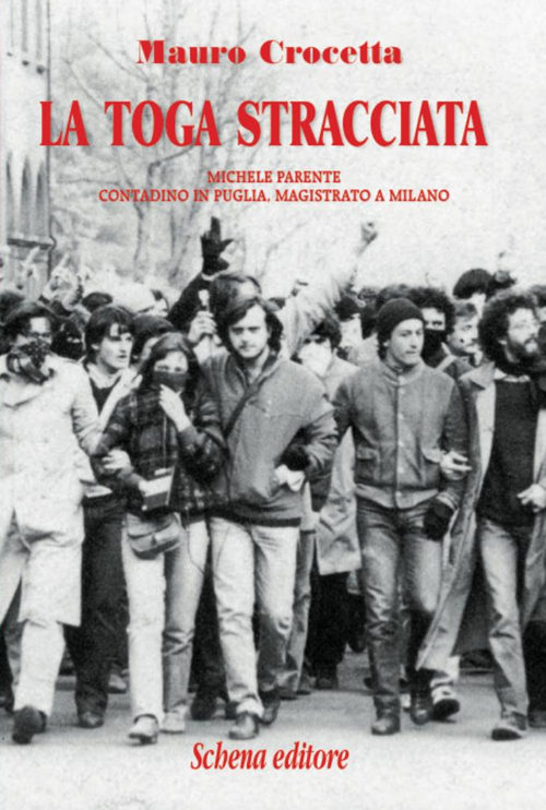 La toga stracciata. Michele Parente contadino in Puglia, magistrato a Milano