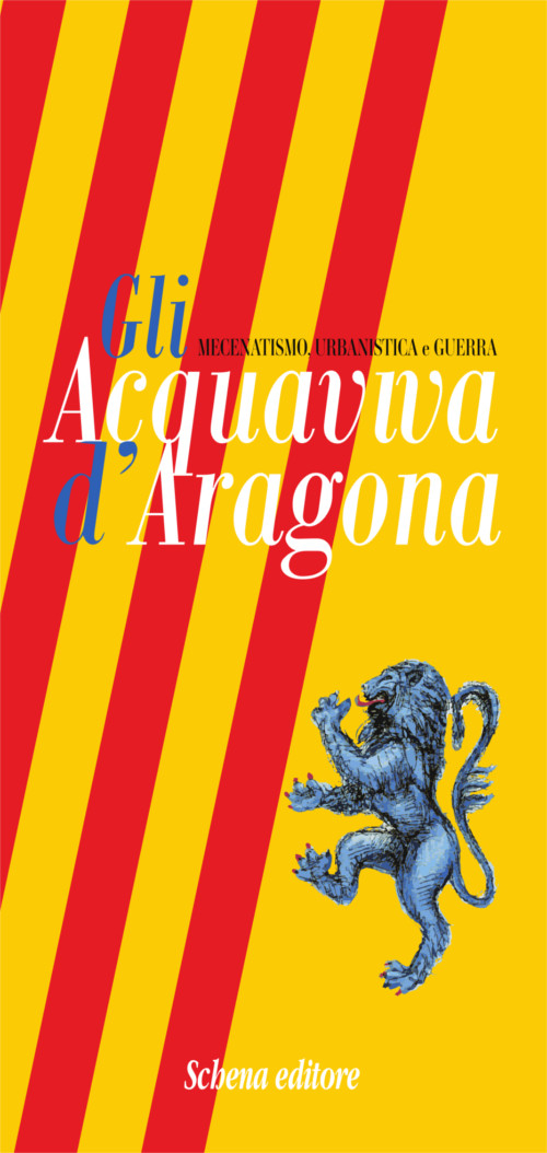 Gli Acquaviva d'Aragona. Mecenatismo, urbanistica e guerra