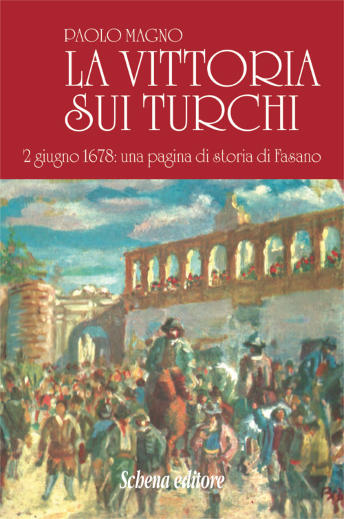 La vittoria sui turchi. 2 giugno 1678: una pagina di storia di Fasano (rist. anast.)