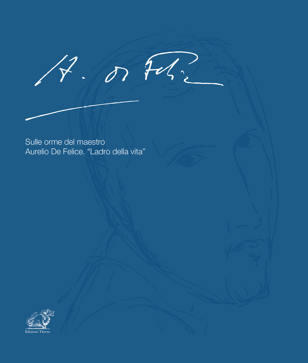 Sulle orme del maestro Aurelio De Felice. «Ladro della vita»