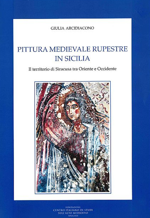 Pittura medievale rupestre in Sicilia. Il territorio di Siracusa tra Oriente e Occidente
