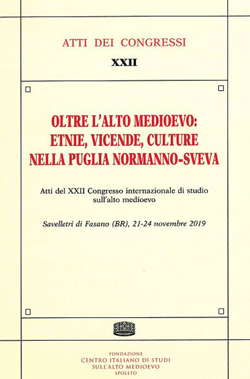 Oltre l'Alto Medioevo: etnie, vicende, culture nella Puglia normanno-sveva. Atti del XXII Congresso internazionale di studio sull'alto medioevo (Savelletri di Fasano)