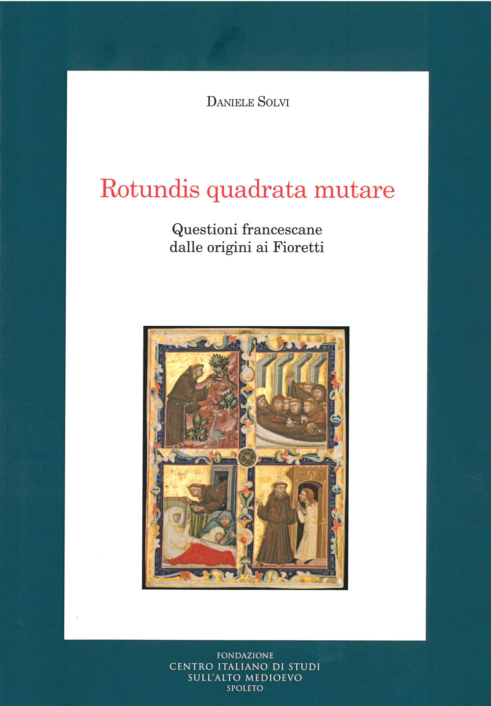 Rotundis quadrata mutare. Questioni francescane dalle origini ai Fioretti