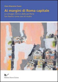 Ai margini di Roma capitale. Lo sviluppo storico delle periferie. San Basilio come caso di studio
