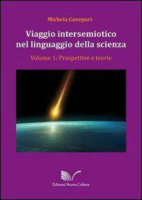 Viaggio intersemiotico nel linguaggio della scienza. Vol. 1: Prospettive e teorie