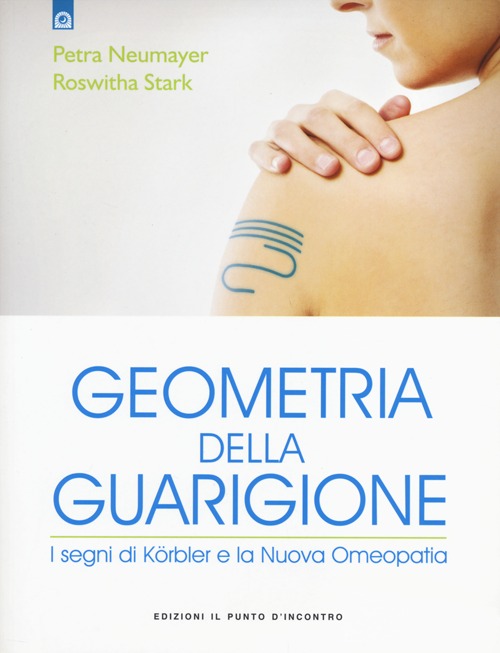 Geometria della guarigione. I segni di Körbler e la nuova omeopatia