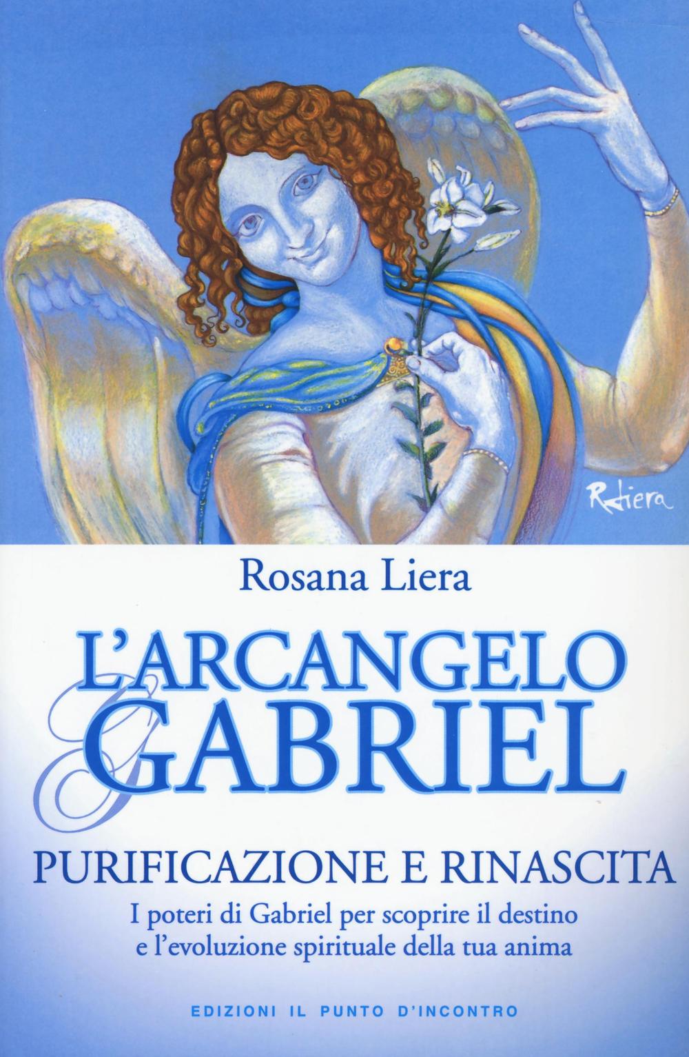 L'arcangelo Gabriel. Purificazione e rinascita. I poteri di Gabriel per scoprire il destino e l’evoluzione spirituale della tua anima