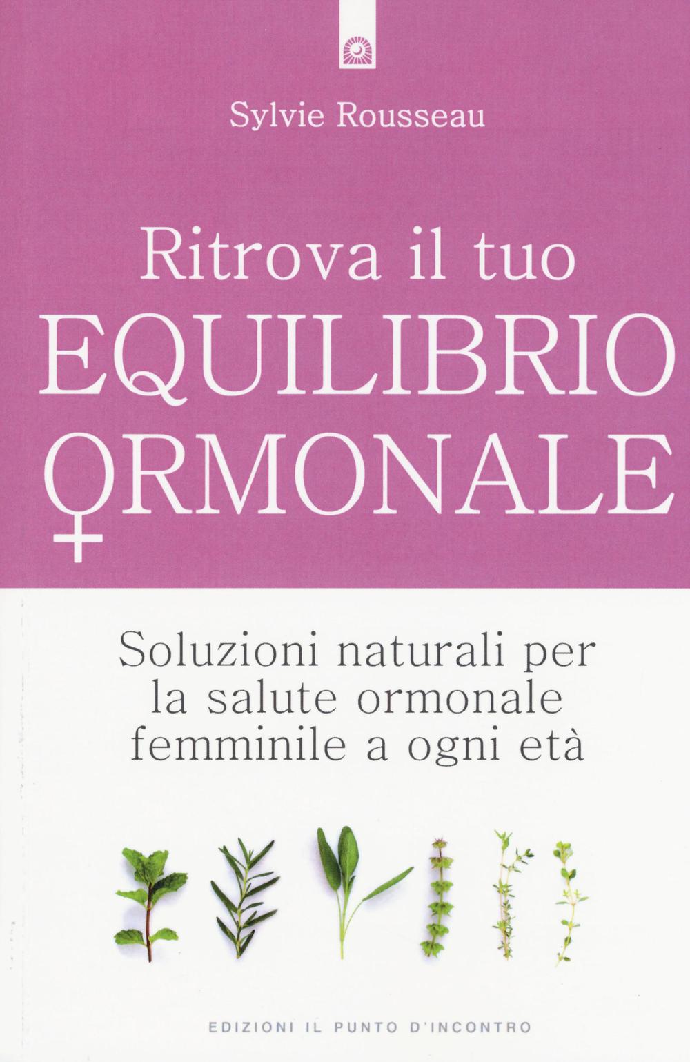 Ritrova il tuo equilibrio ormonale. Soluzioni naturali per la salute ormonale femminile a ogni età