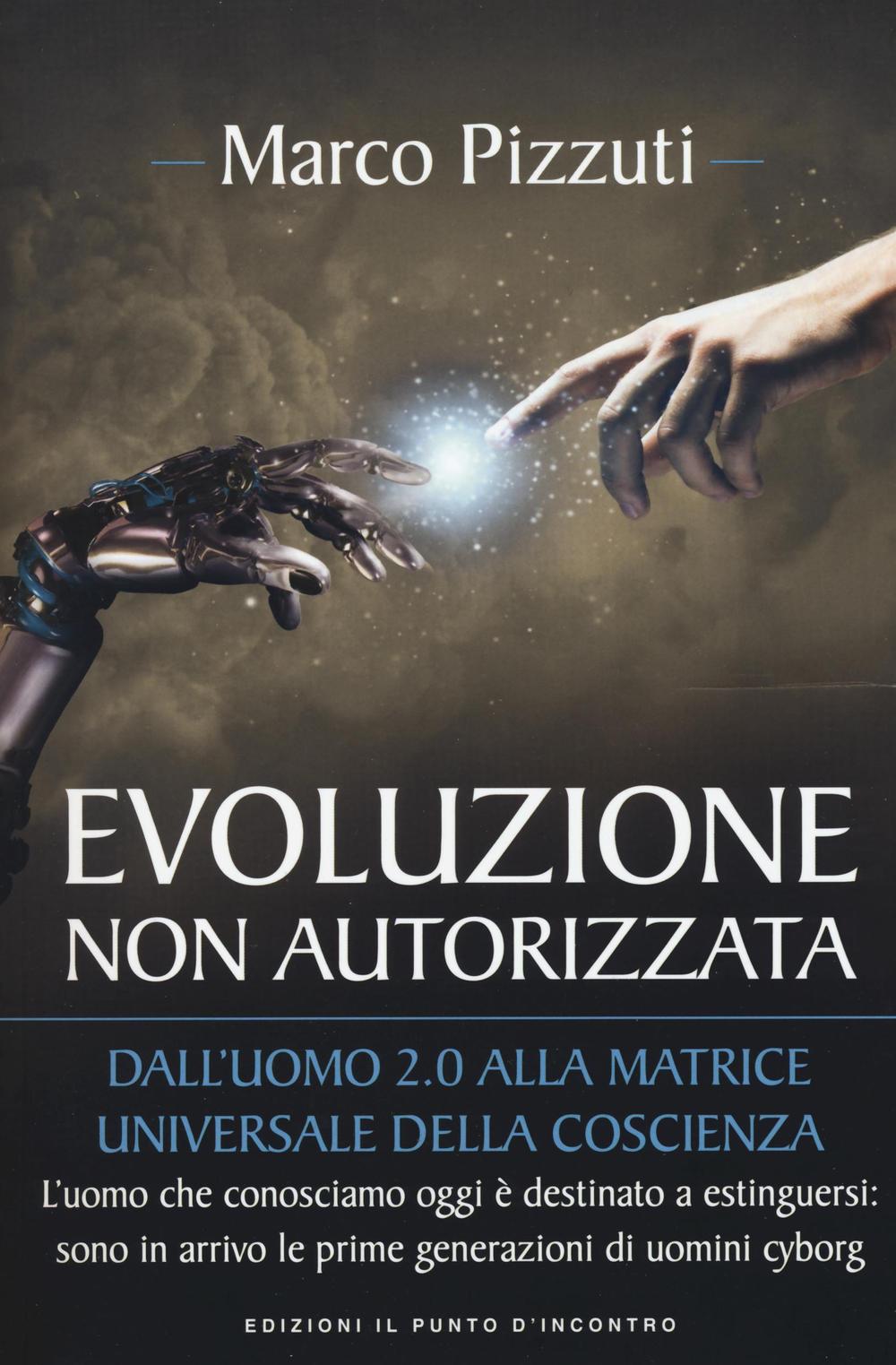 Evoluzione non autorizzata. Dall'uomo 2.0 alla matrice universale della coscienza