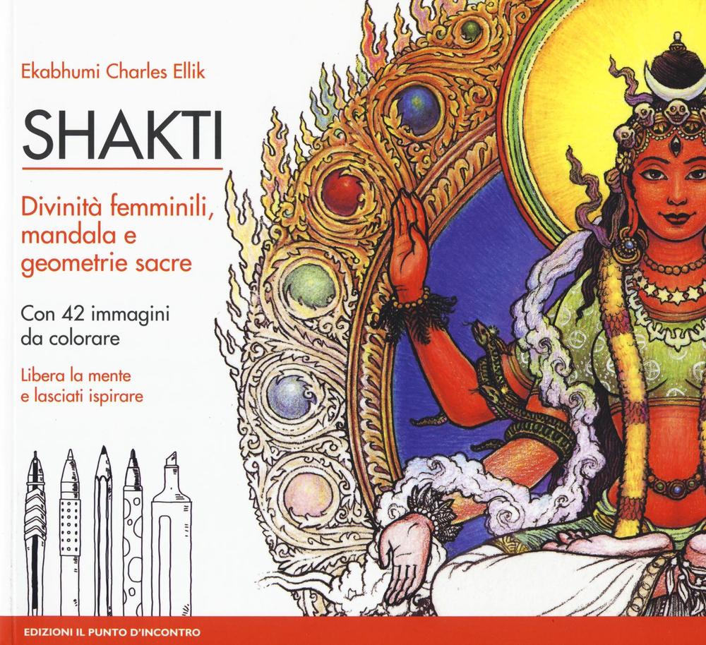 Shakti. Divinità femminili, mandala e geometrie sacre. Con 42 immagini da colorare