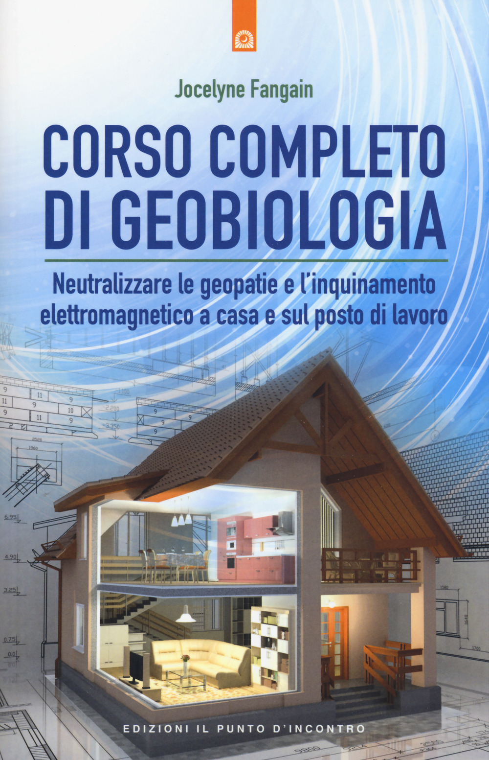 Corso completo di geobiologia. Neutralizzare le geopatie e l'inquinamento elettromagnetico a casa e sul posto di lavoro