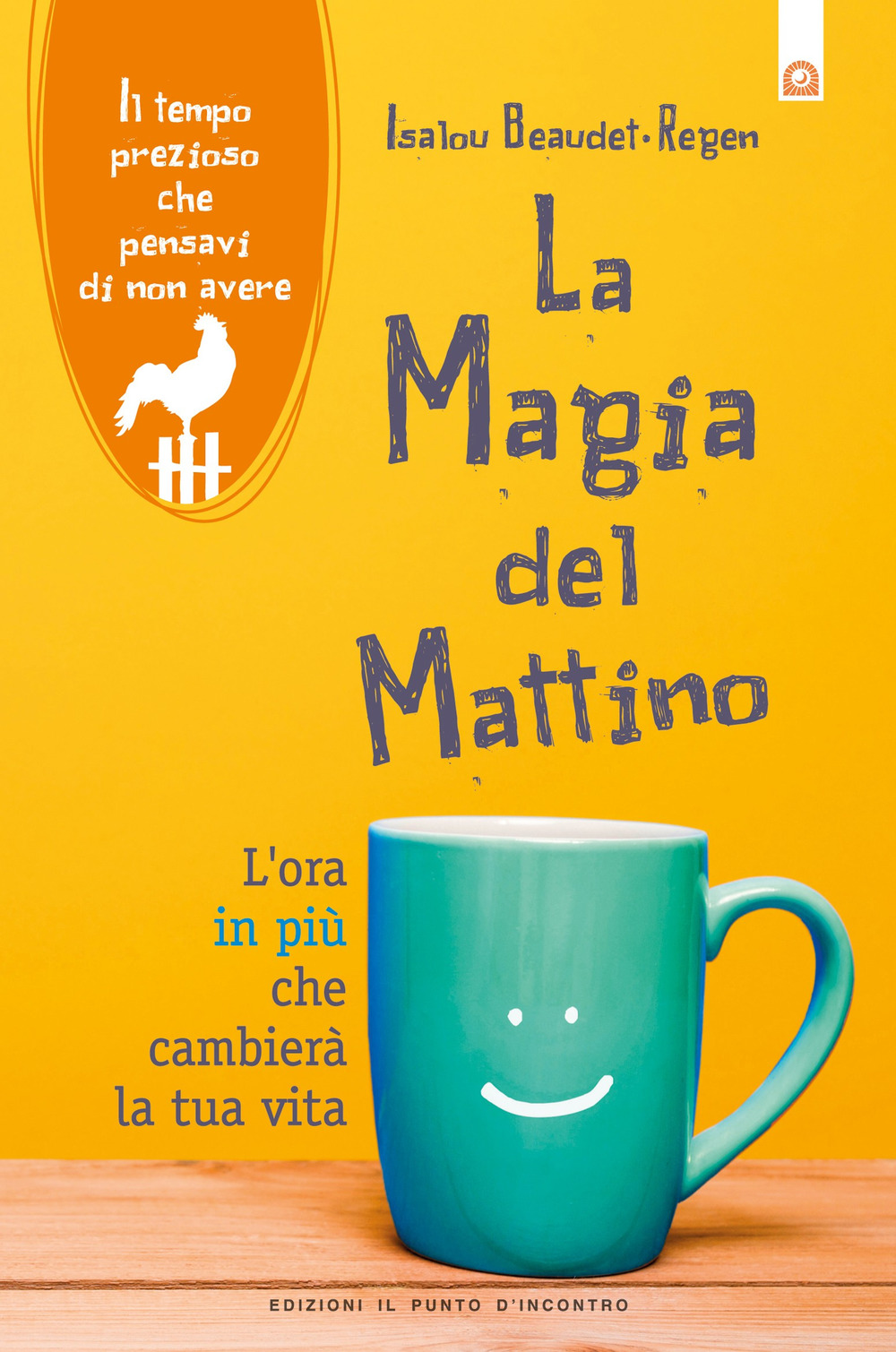 La magia del mattino. L'ora in più che cambierà la tua vita. Il tempo prezioso che pensavi di non avere