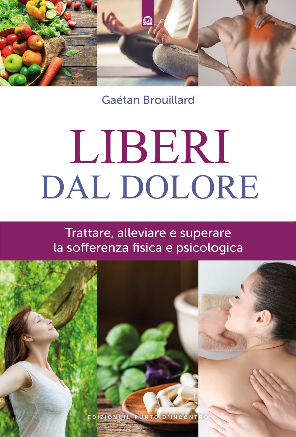 Liberi dal dolore. Trattare, alleviare e superare la sofferenza fisica e psicologica